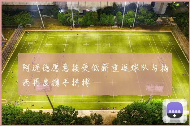 阿连德愿意接受低薪重返球队与梅西再度携手拼搏