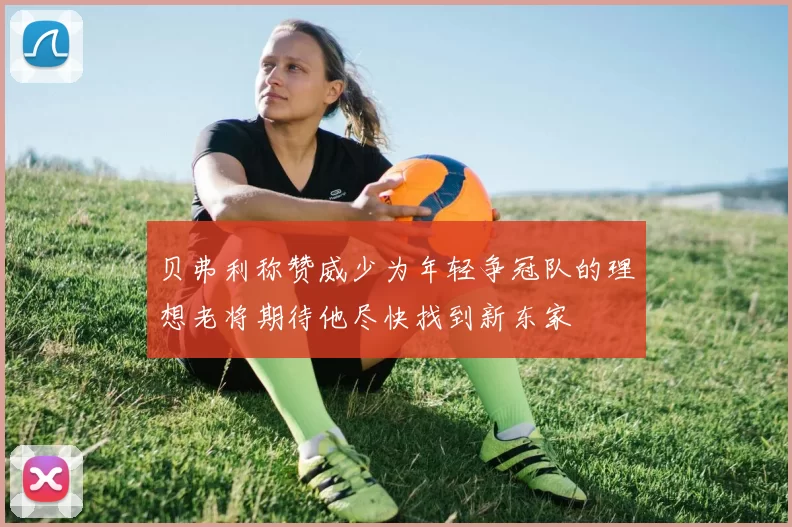 贝弗利称赞威少为年轻争冠队的理想老将期待他尽快找到新东家