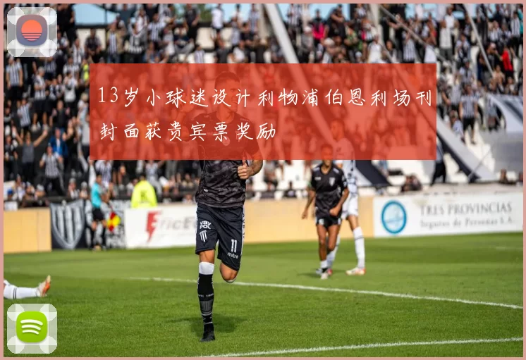 13岁小球迷设计利物浦伯恩利场刊封面获贵宾票奖励